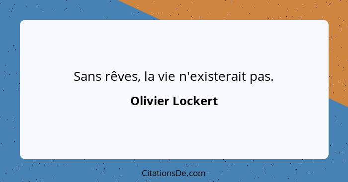 Sans rêves, la vie n'existerait pas.... - Olivier Lockert