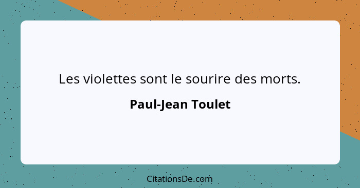 Les violettes sont le sourire des morts.... - Paul-Jean Toulet