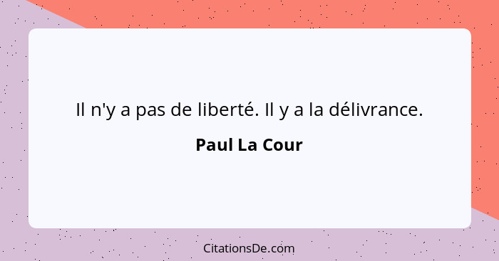 Il n'y a pas de liberté. Il y a la délivrance.... - Paul La Cour