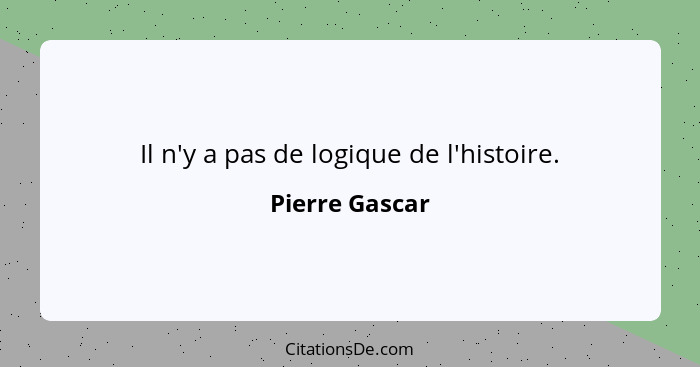 Il n'y a pas de logique de l'histoire.... - Pierre Gascar