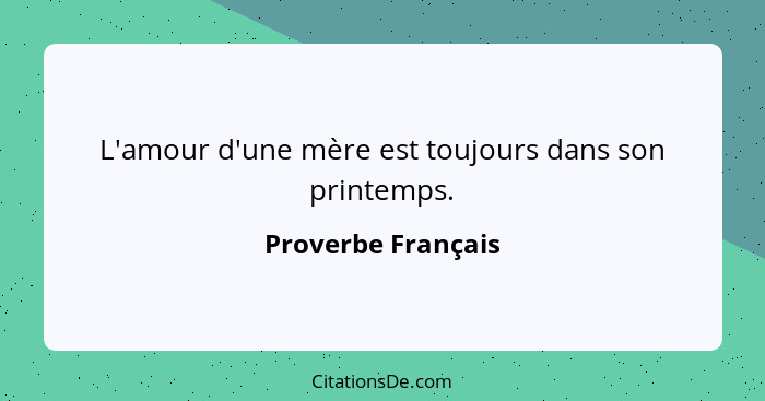 L'amour d'une mère est toujours dans son printemps.... - Proverbe Français