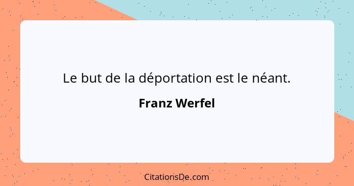 Le but de la déportation est le néant.... - Franz Werfel