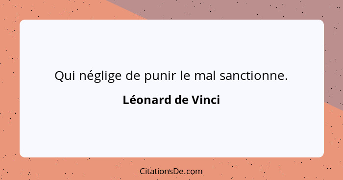 Qui néglige de punir le mal sanctionne.... - Léonard de Vinci