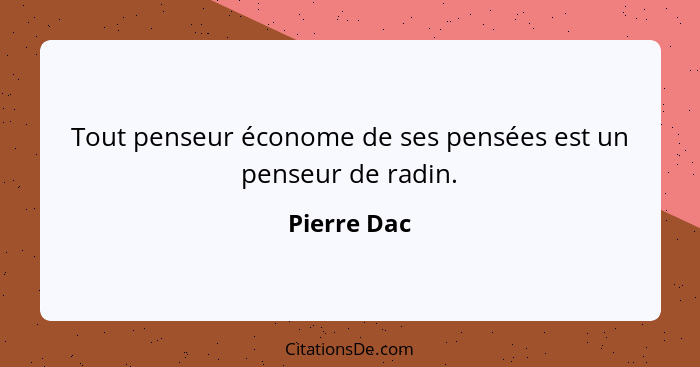 Tout penseur économe de ses pensées est un penseur de radin.... - Pierre Dac