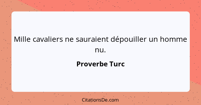 Mille cavaliers ne sauraient dépouiller un homme nu.... - Proverbe Turc