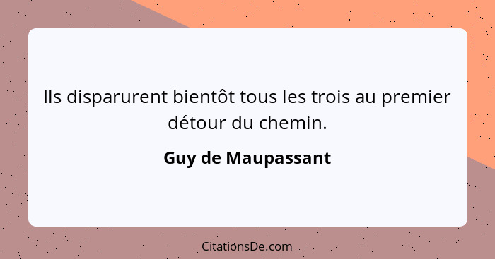 Ils disparurent bientôt tous les trois au premier détour du chemin.... - Guy de Maupassant