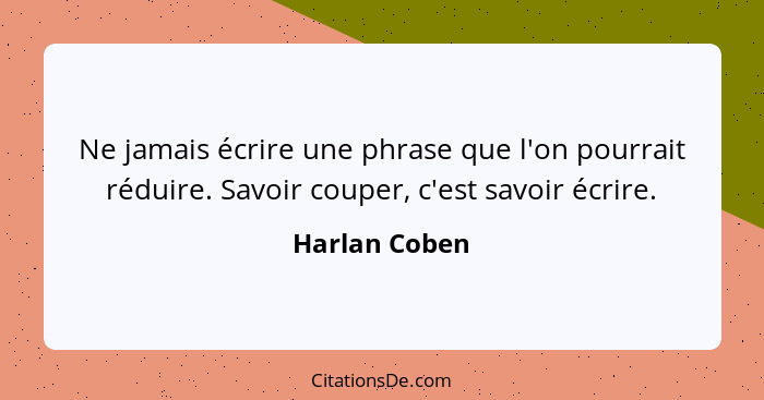 Ne jamais écrire une phrase que l'on pourrait réduire. Savoir couper, c'est savoir écrire.... - Harlan Coben