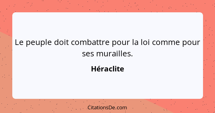 Le peuple doit combattre pour la loi comme pour ses murailles.... - Héraclite