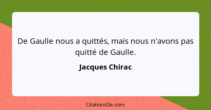 De Gaulle nous a quittés, mais nous n'avons pas quitté de Gaulle.... - Jacques Chirac