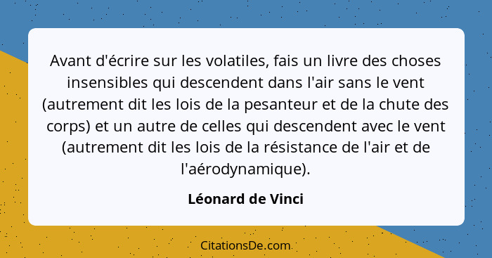 Avant d'écrire sur les volatiles, fais un livre des choses insensibles qui descendent dans l'air sans le vent (autrement dit les lo... - Léonard de Vinci