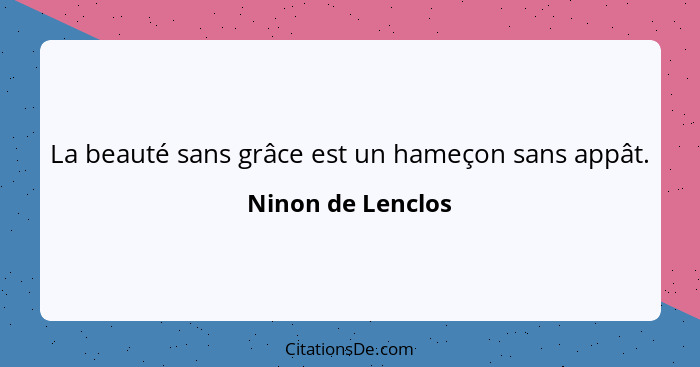 La beauté sans grâce est un hameçon sans appât.... - Ninon de Lenclos