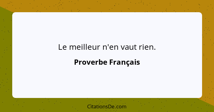 Le meilleur n'en vaut rien.... - Proverbe Français