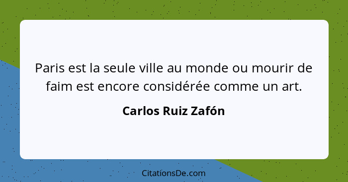 Paris est la seule ville au monde ou mourir de faim est encore considérée comme un art.... - Carlos Ruiz Zafón