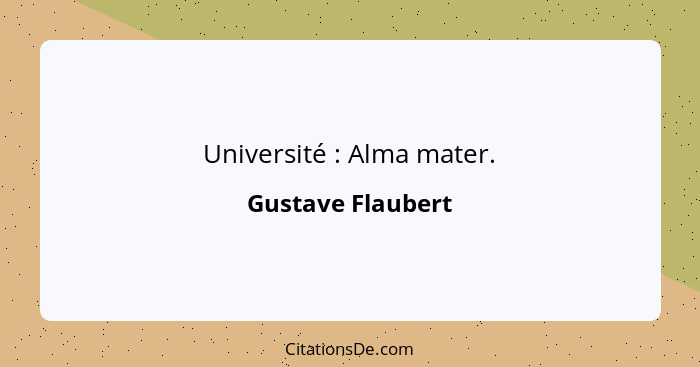 Université : Alma mater.... - Gustave Flaubert