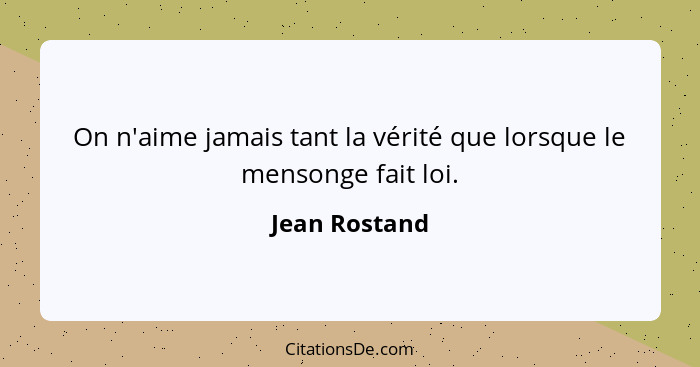 On n'aime jamais tant la vérité que lorsque le mensonge fait loi.... - Jean Rostand