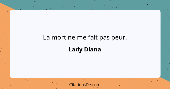 La mort ne me fait pas peur.... - Lady Diana