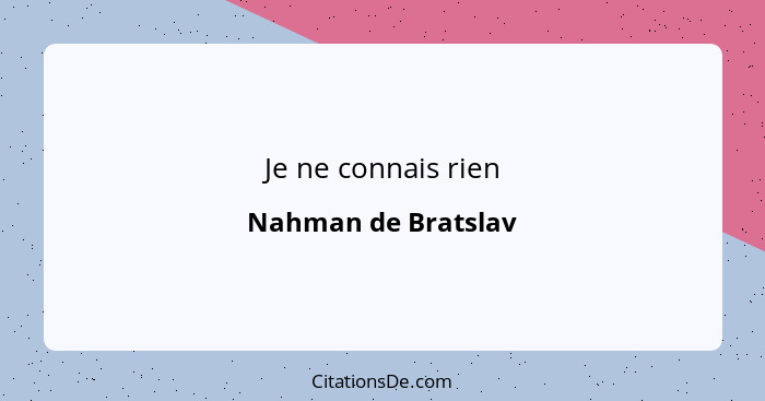 Je ne connais rien... - Nahman de Bratslav