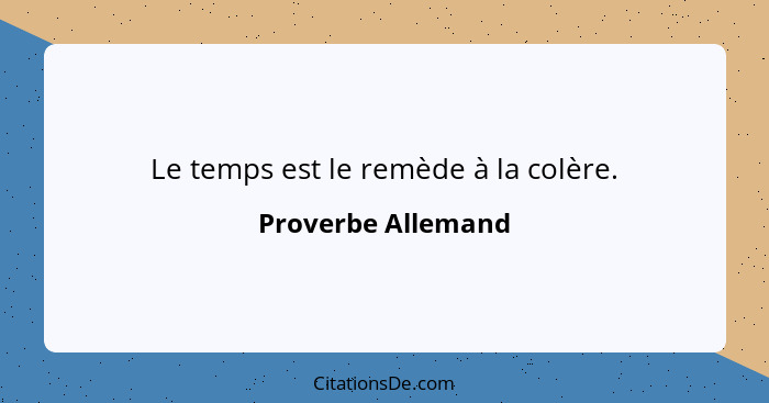 Le temps est le remède à la colère.... - Proverbe Allemand