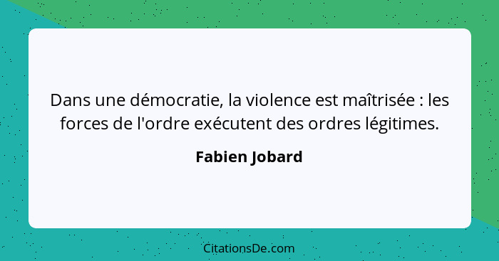 Dans une démocratie, la violence est maîtrisée : les forces de l'ordre exécutent des ordres légitimes.... - Fabien Jobard