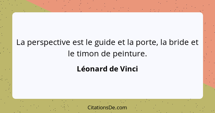 La perspective est le guide et la porte, la bride et le timon de peinture.... - Léonard de Vinci