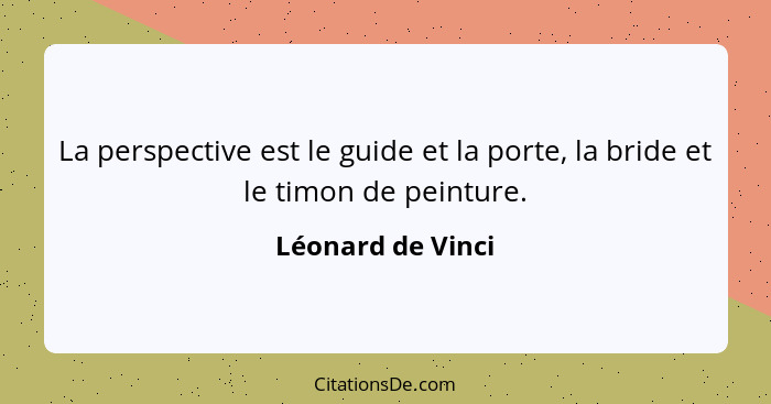 La perspective est le guide et la porte, la bride et le timon de peinture.... - Léonard de Vinci