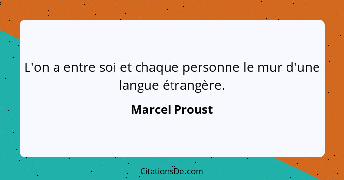 L'on a entre soi et chaque personne le mur d'une langue étrangère.... - Marcel Proust