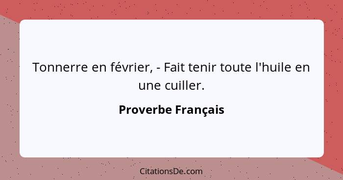 Tonnerre en février, - Fait tenir toute l'huile en une cuiller.... - Proverbe Français