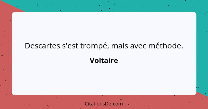 Descartes s'est trompé, mais avec méthode.... - Voltaire