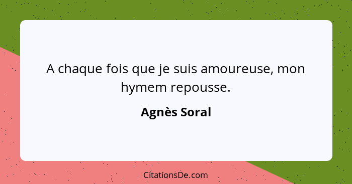 A chaque fois que je suis amoureuse, mon hymem repousse.... - Agnès Soral