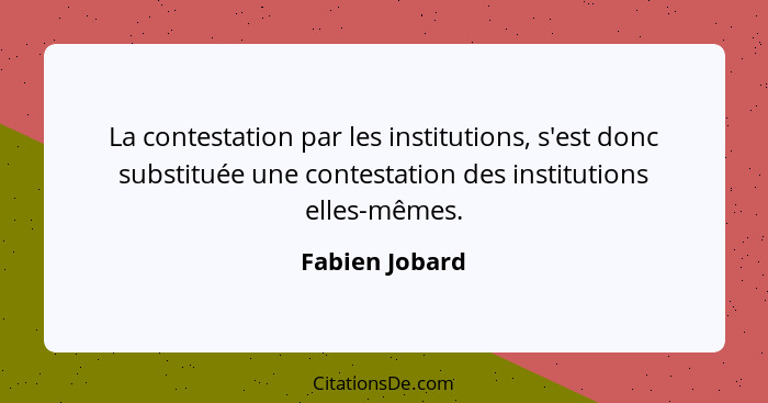 La contestation par les institutions, s'est donc substituée une contestation des institutions elles-mêmes.... - Fabien Jobard