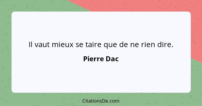 Il vaut mieux se taire que de ne rien dire.... - Pierre Dac