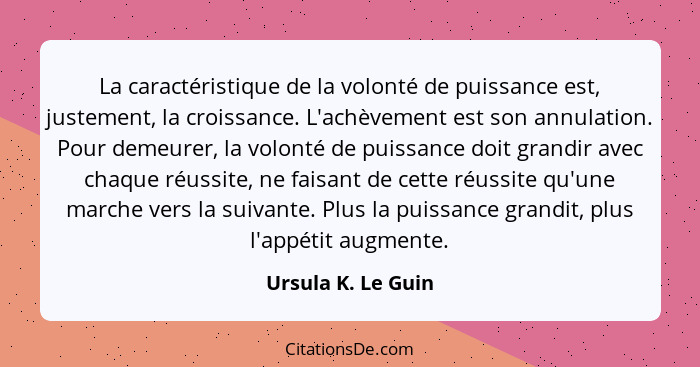 La caractéristique de la volonté de puissance est, justement, la croissance. L'achèvement est son annulation. Pour demeurer, la vo... - Ursula K. Le Guin