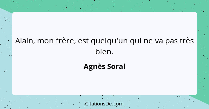 Agnes Soral Alain Mon Frere Est Quelqu Un Qui Ne Va Pas
