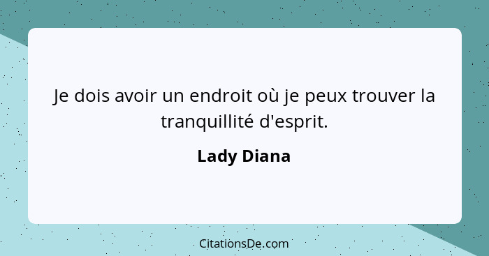 Je dois avoir un endroit où je peux trouver la tranquillité d'esprit.... - Lady Diana