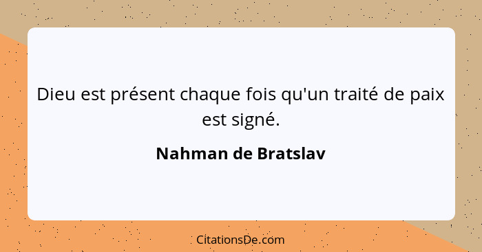 Dieu est présent chaque fois qu'un traité de paix est signé.... - Nahman de Bratslav