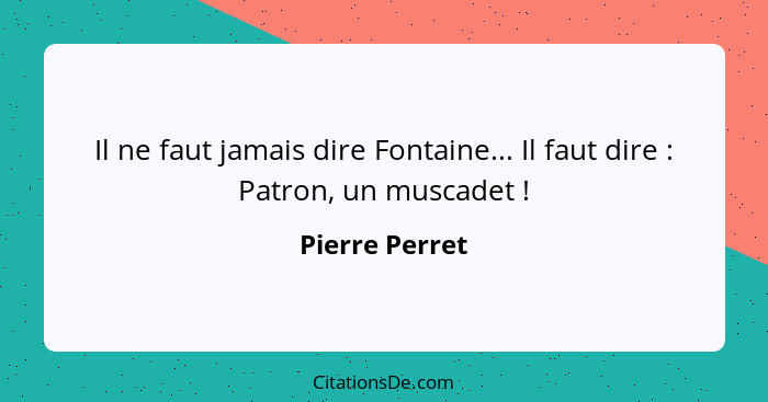 Il ne faut jamais dire Fontaine... Il faut dire : Patron, un muscadet !... - Pierre Perret