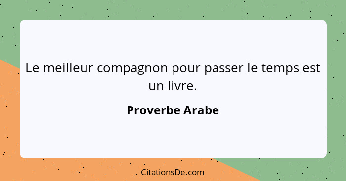 Le meilleur compagnon pour passer le temps est un livre.... - Proverbe Arabe