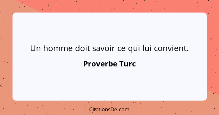 Un homme doit savoir ce qui lui convient.... - Proverbe Turc