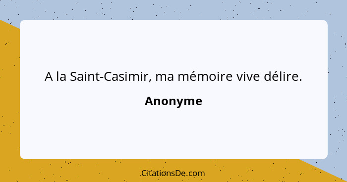 A la Saint-Casimir, ma mémoire vive délire.... - Anonyme