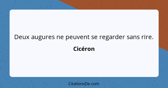 Deux augures ne peuvent se regarder sans rire.... - Cicéron