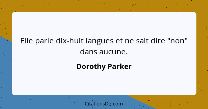 Elle parle dix-huit langues et ne sait dire "non" dans aucune.... - Dorothy Parker