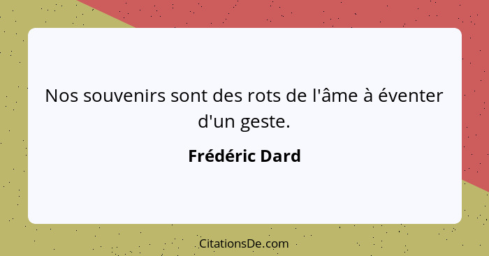 Nos souvenirs sont des rots de l'âme à éventer d'un geste.... - Frédéric Dard