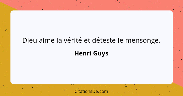 Dieu aime la vérité et déteste le mensonge.... - Henri Guys