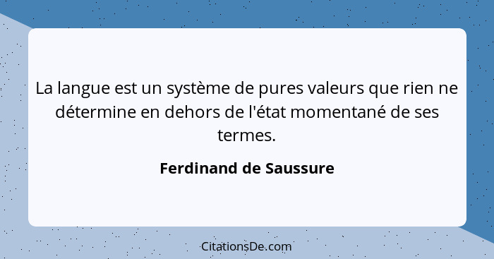 La langue est un système de pures valeurs que rien ne détermine en dehors de l'état momentané de ses termes.... - Ferdinand de Saussure