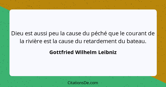 Dieu est aussi peu la cause du péché que le courant de la rivière est la cause du retardement du bateau.... - Gottfried Wilhelm Leibniz