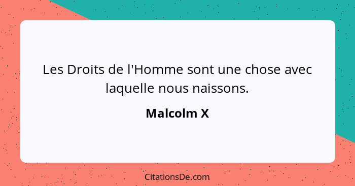 Les Droits de l'Homme sont une chose avec laquelle nous naissons.... - Malcolm X