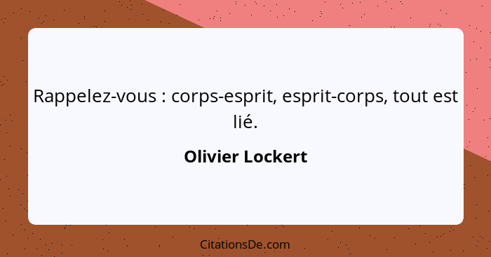 Rappelez-vous : corps-esprit, esprit-corps, tout est lié.... - Olivier Lockert