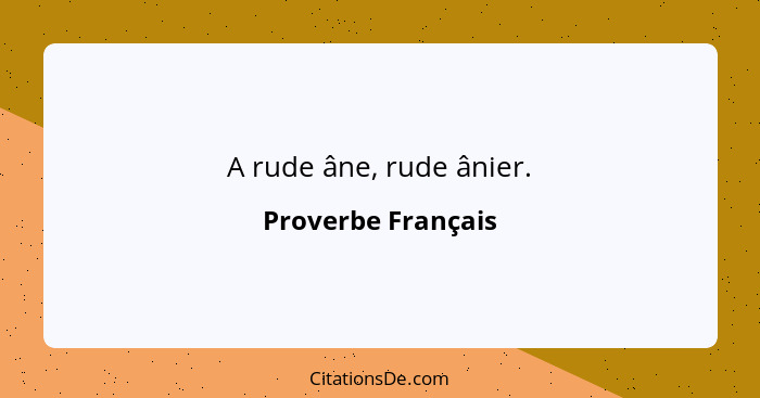 A rude âne, rude ânier.... - Proverbe Français