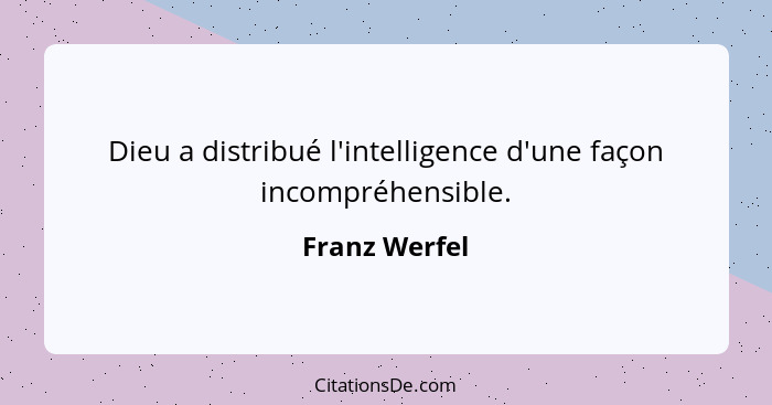 Dieu a distribué l'intelligence d'une façon incompréhensible.... - Franz Werfel