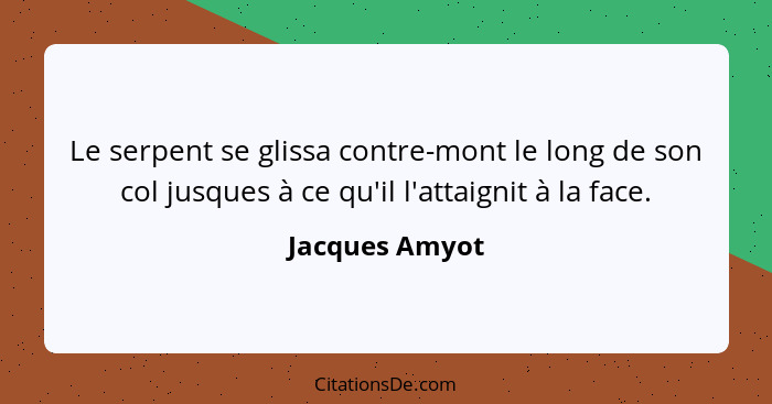 Le serpent se glissa contre-mont le long de son col jusques à ce qu'il l'attaignit à la face.... - Jacques Amyot